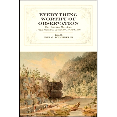 预订 Everything Worthy of Observation: The 1826 New York State Travel Journal of Alexander Stewart Scott: 9781438475165