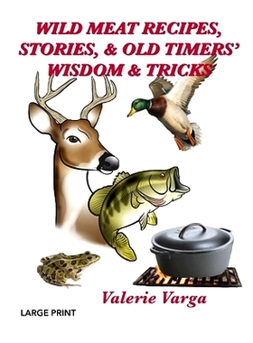 预订 Wild Meat Recipes, Stories, & Old Timers’ Wisdom & Tricks: Large Print: 9798876777317