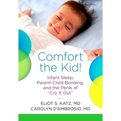 预订 Comfort the Kid! Infant Sleep, Parent-Child Bonding, and the Perils of Cry it Out: 9781735829906