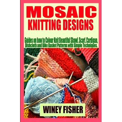 预订 Mosaic Knitting Designs: Guides on how to Colour Knit Beautiful Shawl, Scarf, Cardigan, Dishcloth and Bike Basket P