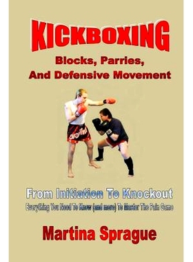 预订 Kickboxing: Blocks, Parries, And Defensive Movement: From Initiation To Knockout: Everything You Need To Know (and
