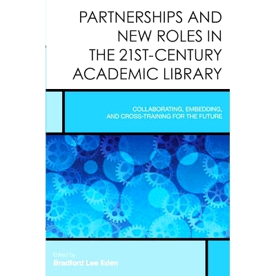 预订 Partnerships and New Roles in the 21st-Century Academic Library: Collaborating, Embedding, and Cross-Training for t