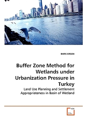预订 Buffer Zone Method for Wetlands under Urbanization Pressure in Turkey: Land Use Planning and Settlement Appropriate