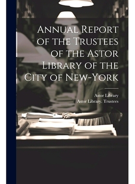 预订 Annual Report of the Trustees of the Astor Library of the City of New-York: 9781021682888
