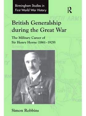 预订 British Generalship during the Great War: The Military Career of Sir Henry Horne (1861–1929) 大战期间的英国将才：