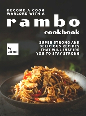 预订 Become A Cook Warlord with A Rambo Cookbook: Super Strong and Delicious Recipes That Will Inspire You to Stay Stron