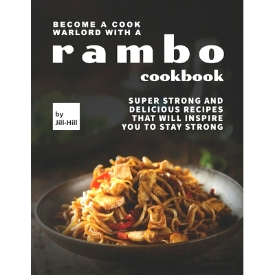预订 Become A Cook Warlord with A Rambo Cookbook: Super Strong and Delicious Recipes That Will Inspire You to Stay Stron
