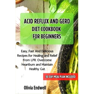 预订 Acid Reflux and Gerd Diet Cookbook for Beginners: Easy, Fast And Delicious Recipes for Healing and Relief From LPR.