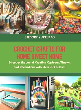预订 Crochet Crafts for Home Sweet Home: Discover the Joy of Creating Cushions, Throws, and Decorations with Over 30 Pat