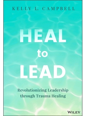 预订 Heal to Lead: Revolutionizing Leadership Through Trauma Healing 治愈领导：通过创伤*实现领导力革命: 9781394213153