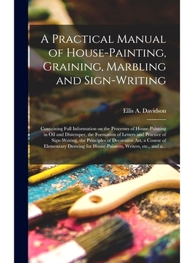 预订 A Practical Manual of House-painting, Graining, Marbling and Sign-writing: Containing Full Information on the Proce