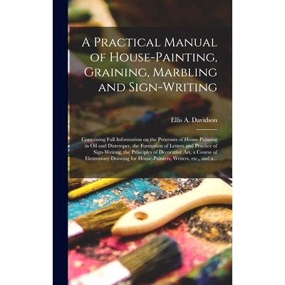 预订 A Practical Manual of House-painting, Graining, Marbling and Sign-writing: Containing Full Information on the Proce