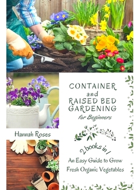 预订 Container and Raised Bed Gardening for Beginners 2 Books in 1: An Easy Guide to Grow Fresh Organic Vegetables