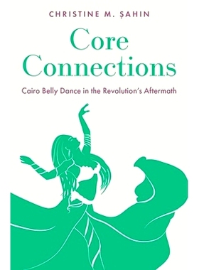 预订 Core Connections: Cairo Belly Dance in the Revolution’s Aftermath 核心连接：革命后遗症之开罗肚皮舞: 9780197613634