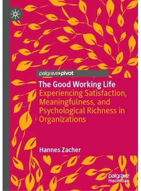 预订 The Good Working Life: Experiencing Satisfaction, Meaningfulness, and Psychological Richness in Organizations 美好