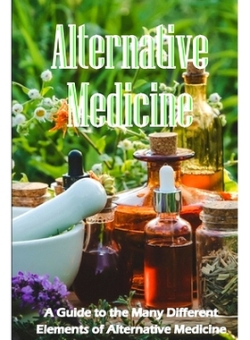 预订 Alternative Medicine: The Specifics of Alternative Medicine A Guide to the Many Different Elements of Alternative M