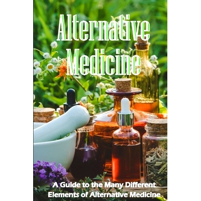 预订 Alternative Medicine: The Specifics of Alternative Medicine A Guide to the Many Different Elements of Alternative M