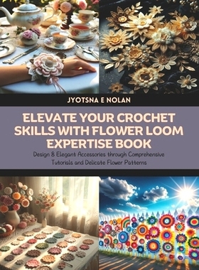 预订 Elevate Your Crochet Skills with Flower Loom Expertise Book: Design 8 Elegant Accessories through Comprehensive Tut