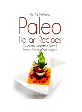 预订 Pass Me The Paleo’s Paleo Italian Recipes: 25 Smoothies, Appetizers, Dishes and Desserts That Your Family Will Lov