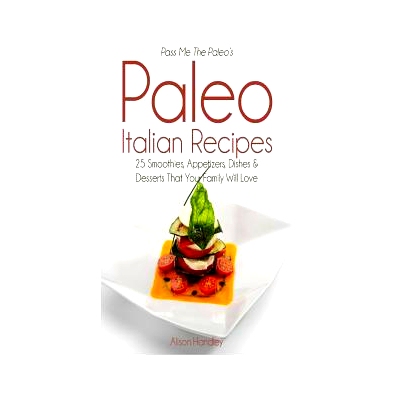 预订 Pass Me The Paleo’s Paleo Italian Recipes: 25 Smoothies, Appetizers, Dishes and Desserts That Your Family Will Lov