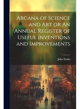 预订 Arcana of Science and Art or An Annual Register of Useful Inventions and Improvements: 9781022126138