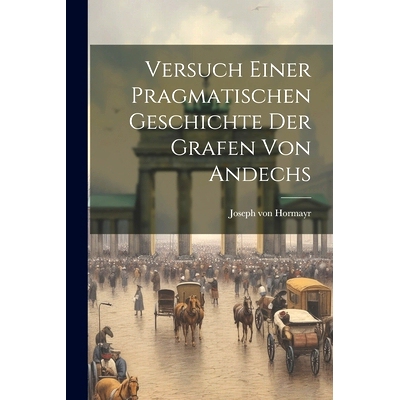 预订 Versuch Einer Pragmatischen Geschichte Der Grafen Von Andechs: 9781021786883