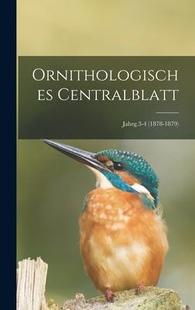 Centralblatt; Jahrg.3 1879 Ornithologisches 1878 9781013990601 预订