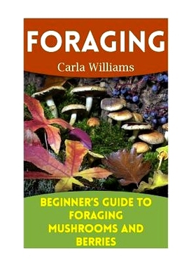 预订 Foraging: Beginner’s Guide to Foraging Mushrooms and Berries: (Foraging Books, Forager Book): 9781979792127