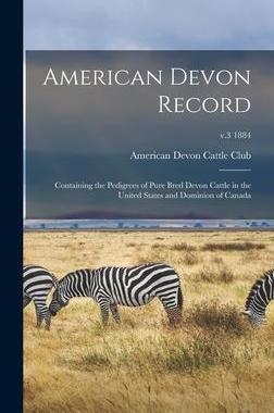 [预订]American Devon Record: Containing the Pedigrees of Pure Bred Devon Cattle in the United States and D 9781013630545