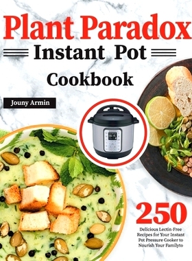 预订 Plant Paradox Instant Pot Cookbook: 250 Delicious Lectin-Free Recipes for Your Instant Pot Pressure Cooker to Nouri