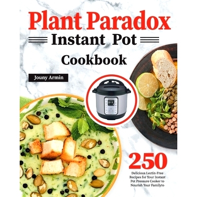 预订 Plant Paradox Instant Pot Cookbook: 250 Delicious Lectin-Free Recipes for Your Instant Pot Pressure Cooker to Nouri