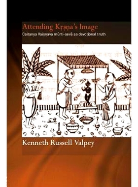 预订 Attending Krishna’s Image: Chaitanya Vaishnava Murti-seva as Devotional Truth 参加克里希纳形象的: 9780415864589