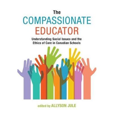 预订 The Compassionate Educator: Understanding Social Issues and the Ethics of Care in Canadian Schools 有同情心的教育者