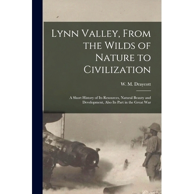预订 Lynn Valley, From the Wilds of Nature to Civilization [microform]: a Short History of Its Resources, Natural Beauty