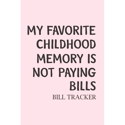预订 My Favorite Childhood Memory Is Not Paying Bills: Bill Log Notebook, Bill Payment Checklist, Expense Tracker, Budge