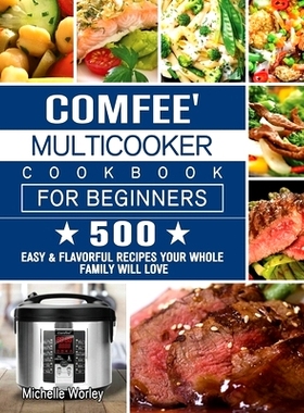 预订 Comfee' Multicooker Cookbook for Beginners: 500 Easy & Flavorful Recipes Your Whole Family Will Love