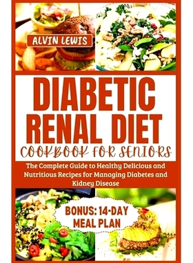 预订 Diabetic Renal Diet Cookbook for Seniors: The Complete Guide to Healthy Delicious and Nutritious Recipes for Managi