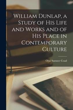 [预订]William Dunlap, a Study of His Life and Works and of His Place in Contemporary Culture 9781013899188