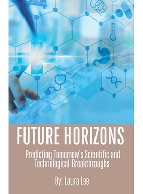 预订 Future Horizons: Predicting Tomorrow’s Scientific and Technological Breakthroughs 未来视野：预测明天的科学和技术突