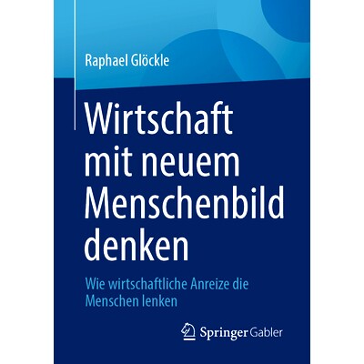 预订 Wirtschaft mit neuem Menschenbild denken: Wie wirtschaftliche Anreize die Menschen lenken: 9783658405410