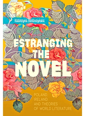 预订 Estranging the Novel: Poland, Ireland, and Theories of World Literature 疏远小说: 9781421440644