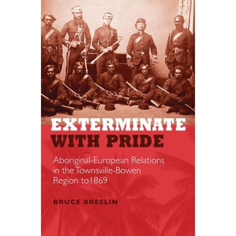 预订 Exterminate with Pride: Aboriginal-European Relations in the Townsville-Bowen Region to 1869 9781922952493