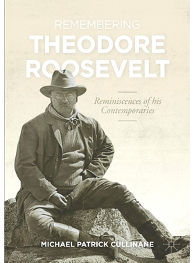 预订 Remembering Theodore Roosevelt: Reminiscences of his Contemporaries 怀念西奥多·罗斯福：回顾他的同时代人: 978303069