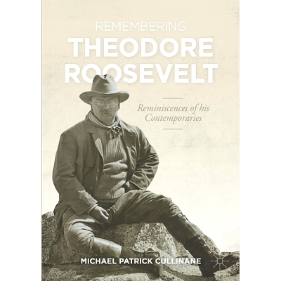 预订 Remembering Theodore Roosevelt: Reminiscences of his Contemporaries 怀念西奥多·罗斯福：回顾他的同时代人: 978303069