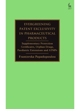 预订 Evergreening Patent Exclusivity in Pharmaceutical Products: Supplementary Protection Certificates, Orphan Drugs, Pa