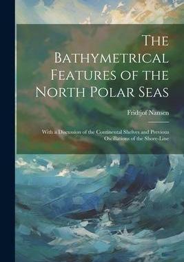 [预订]The Bathymetrical Features of the North Polar Seas: With a Discussion of the Continental Shelves and 9781021636140