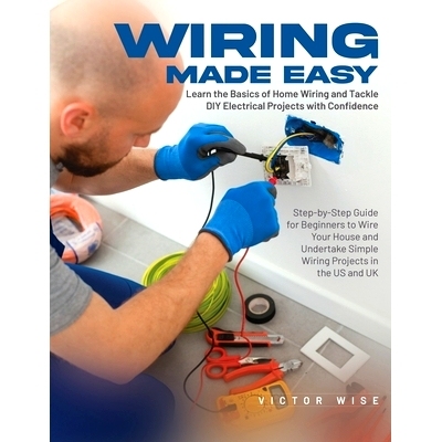 预订 Wiring Made Easy: Learn the Basics of Home Wiring and Tackle DIY Electrical Projects with Confidence: Step-by-Step