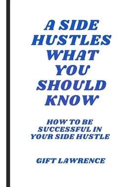 预订 A side hustles what you should know: How to be successful in your side hustle: 9798376521557
