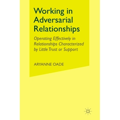 预订 Working in Adversarial Relationships: Operating Effectively in Relationships Characterized by Little Trust or Suppo