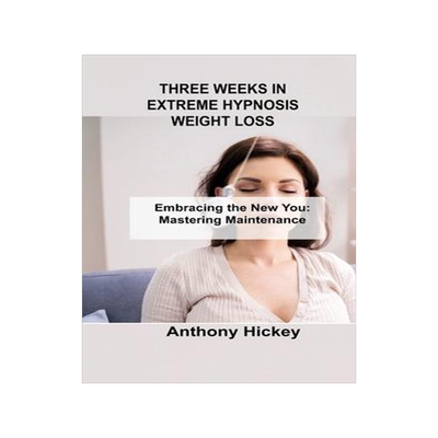 [预订]Three Weeks in Extreme Hypnosis Weight Loss: Embracing the New You: Mastering Maintenance 9781803035932